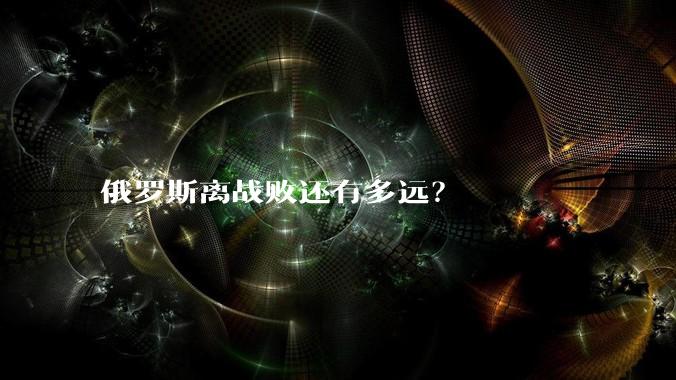 俄罗斯离战败还有多远？