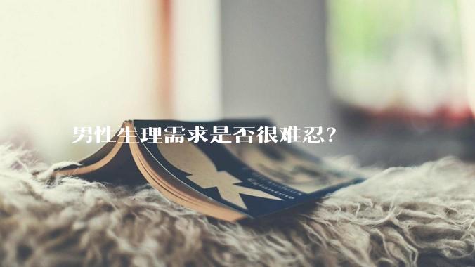 男性生理需求是否很难忍？