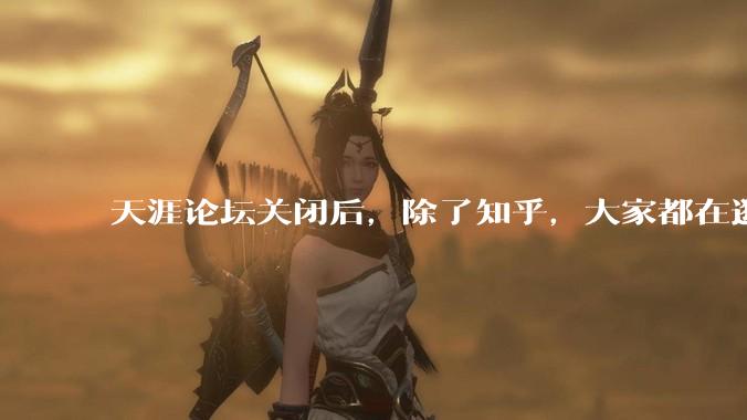 天涯论坛关闭后，除了知乎，大家都在逛什么？