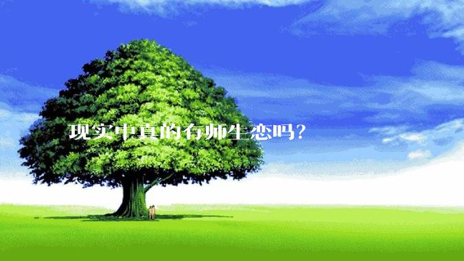 现实中真的有师生恋吗？