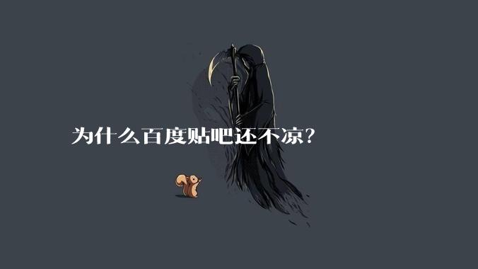 为什么百度贴吧还不凉？