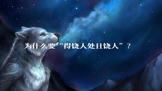 为什么要“得饶人处且饶人”？