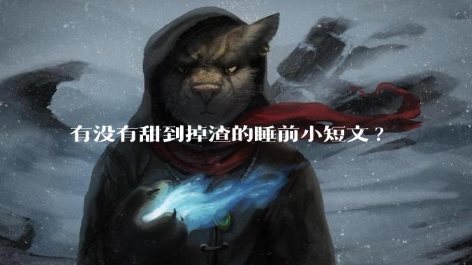有没有甜到掉渣的睡前小短文?