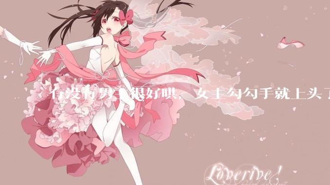 有没有男主很好哄，女主勾勾手就上头了的那种？