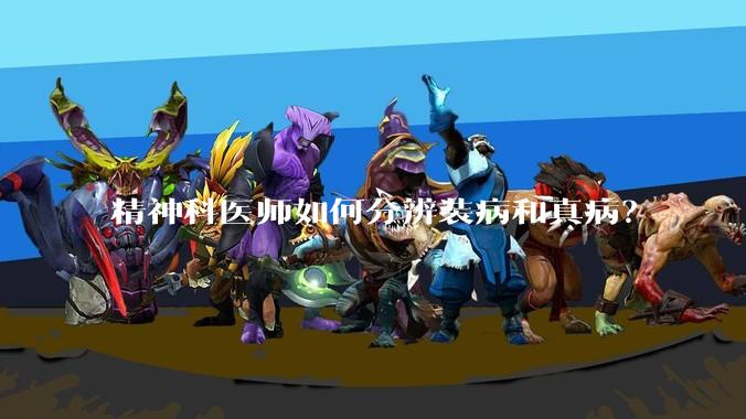 精神科医师如何分辨装病和真病？