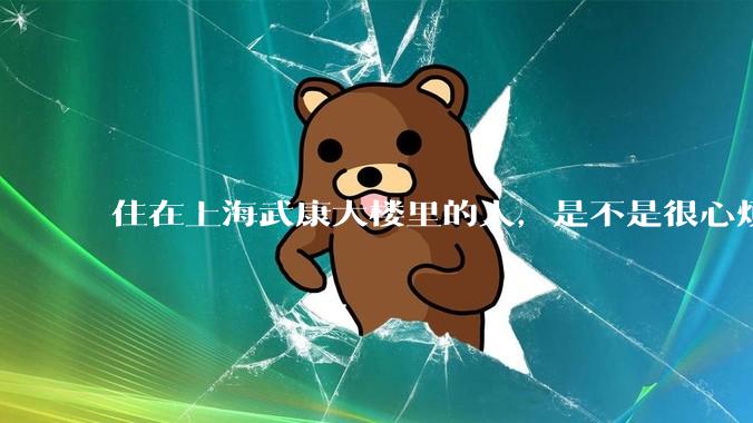 住在上海武康大楼里的人，是不是很心烦？
