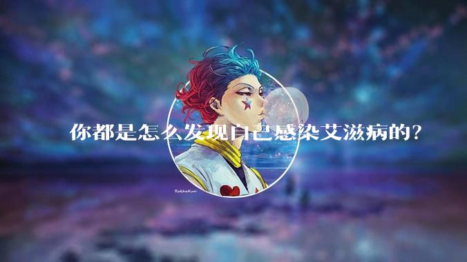 你都是怎么发现自己感染艾滋病的？