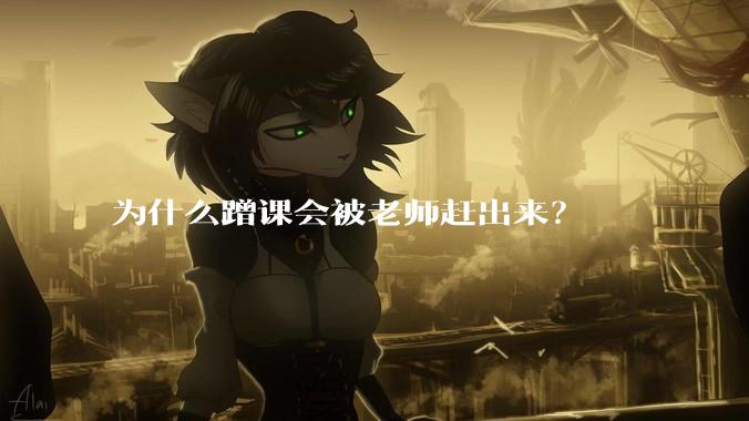 为什么蹭课会被老师赶出来？