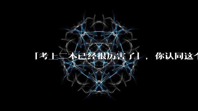「考上二本已经很厉害了」，你认同这个说法吗？