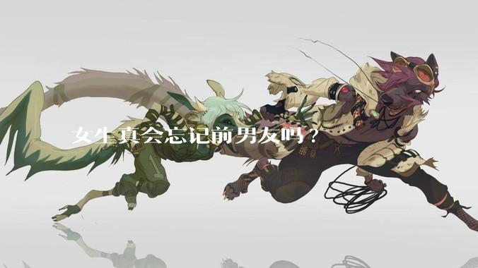女生真会忘记前男友吗?