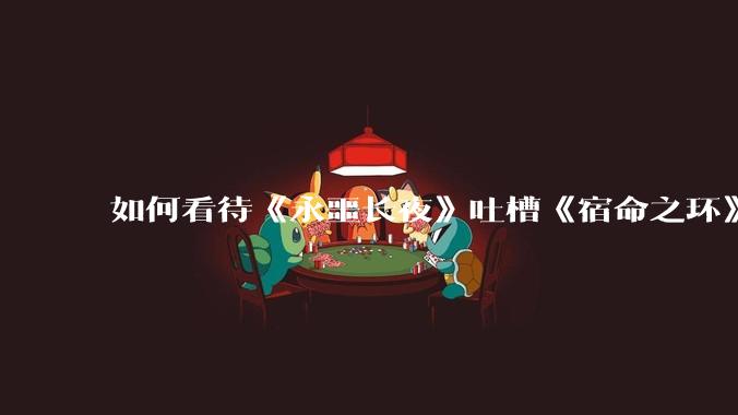 如何看待《永噩长夜》吐槽《宿命之环》？