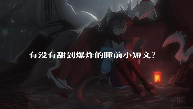 有没有甜到爆炸的睡前小短文？